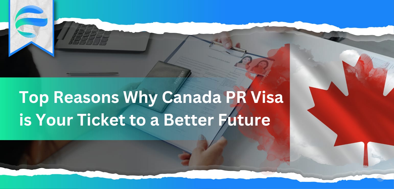 Top Reasons Why Canada PR Visa is Your Ticket to a Better Future